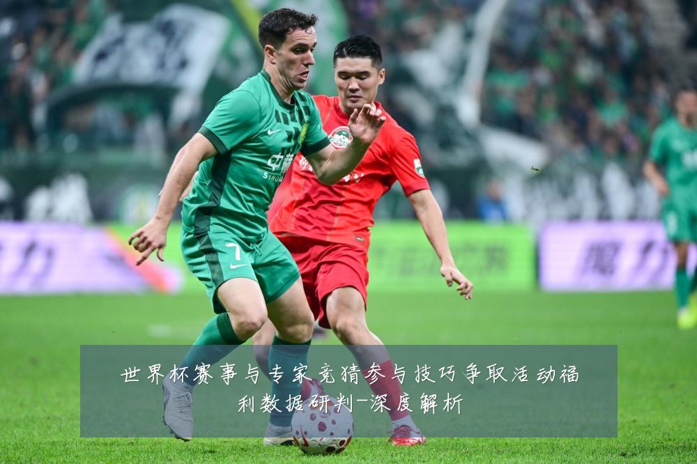 世界杯赛事与专家竞猜参与技巧争取活动福利数据研判-深度解析