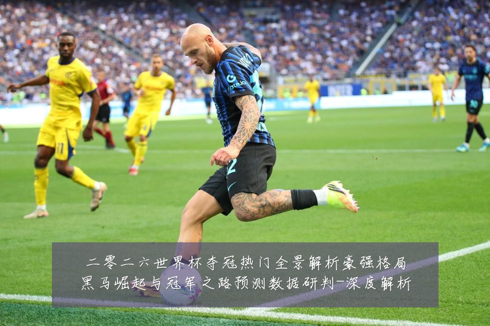 二零二六世界杯夺冠热门全景解析豪强格局黑马崛起与冠军之路预测数据研判-深度解析